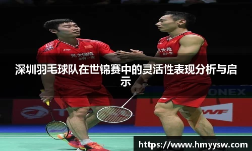 深圳羽毛球队在世锦赛中的灵活性表现分析与启示